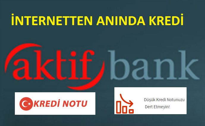 Aktifbank Anında Kredi İle Düşük Kredi Notunu Artırmanın Formülü Bulundu