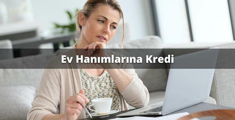 Ev Hanımlarına Kredi Veren Bankalar