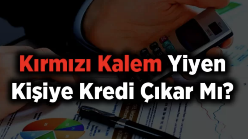 Kırmızı Kalem Yiyenlere Kredi Çıkar mı?