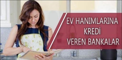 Ev Hanımlarına Kredi İmkanı Veren Bankalar
